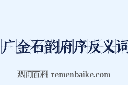 广金石韵府序反义词是什么意思的图片